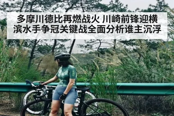 多摩川德比再燃战火 川崎前锋迎横滨水手争冠关键战全面分析谁主沉浮